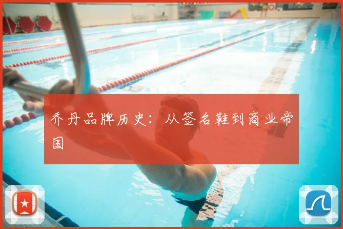 乔丹品牌历史:从签名鞋到商业帝国
